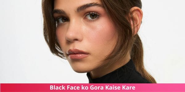 Black Face ko Gora Kaise Kare
